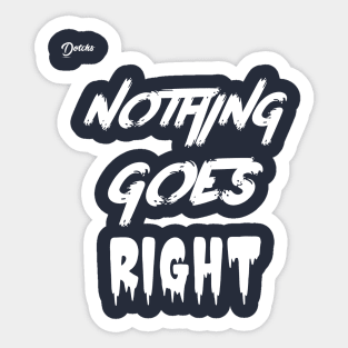 nothing goes right - Dotchs Sticker